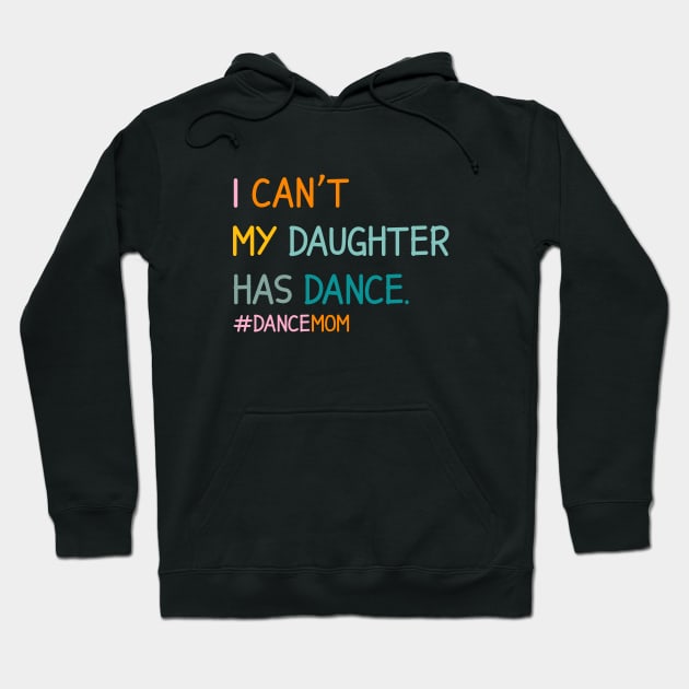 I Can't My Daughter Has Dance #Dance Mom Hoodie by Nisrine